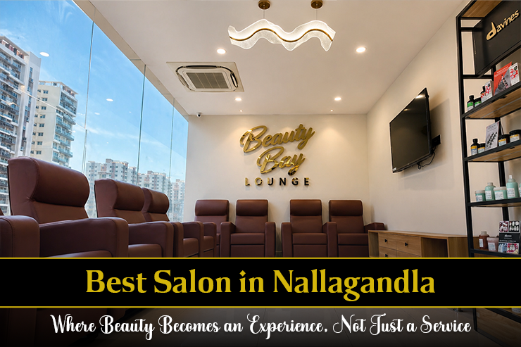 Best Salon in Nallagandla - Where Beauty Becomes an Experience, Not Just a Service