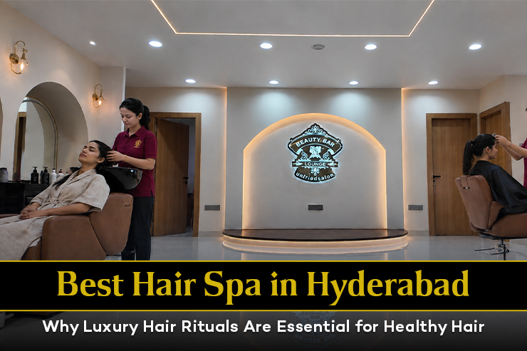 Best Hair Spa in Hyderabad: Why Luxury Hair Rituals Are Essential for Healthy Hair