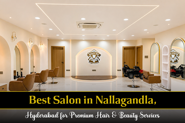 Best Salon in Nallagandla, Hyderabad for Premium Hair & Beauty Services